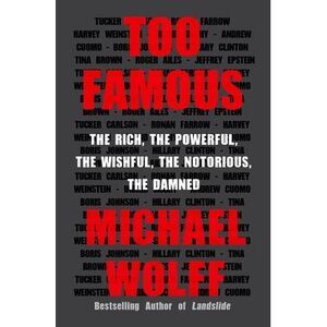 Too Famous: The Rich, the Powerful, the Wishful, the Notorious, the Damned -- Mi